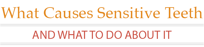 What Causes Sensitive Teeth and What To Do About It