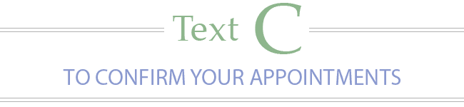 Text C to Confirm Your Appointments 